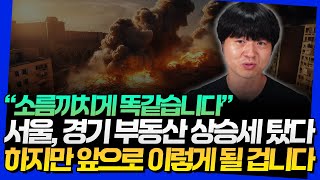&quot;소름끼치게 똑같습니다&quot; 서울, 경기 부동산 상승세 탔다! 하지만 앞으로 이렇게 될 겁니다