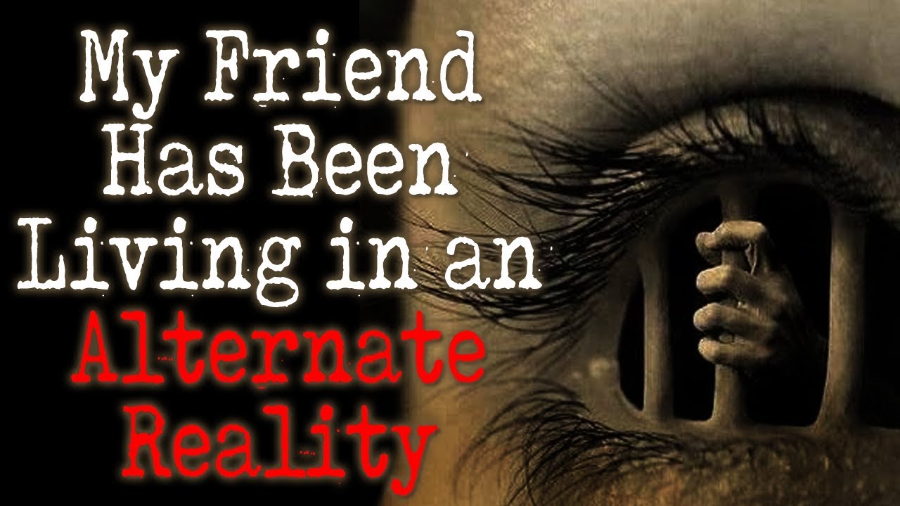 "My Friend has Been Living in an Alternate Future?" | CreepyPasta