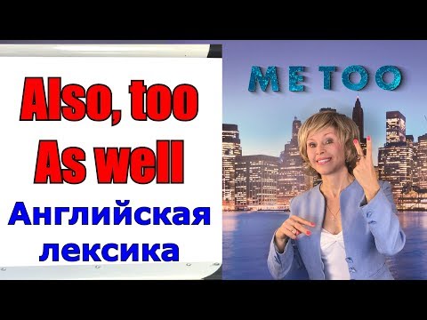 Как сказать по-английски «Тоже» Also - As well - Too