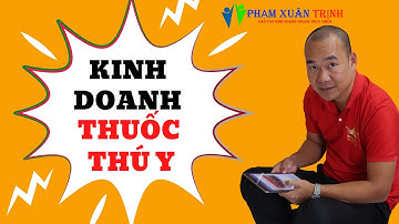 Kinh doanh thuốc thú y bắt đầu từ đâu cùng bác sĩ thú y Phạm Xuân Trịnh