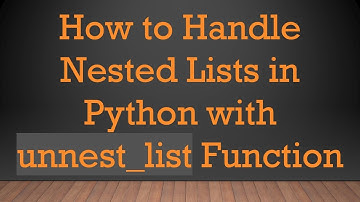 How to Handle Nested Lists in Python with unnest_list Function