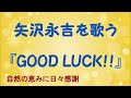 『GOOD LUCK!!』/矢沢永吉を歌う_248 by 自然の恵みに日々感謝