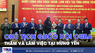 Chủ tịch Quốc hội Cuba thăm và làm việc tại tỉnh Hưng Yên - VNAMedia