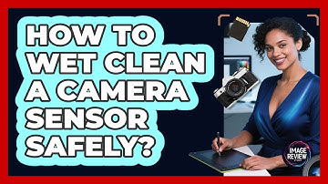 How To Wet Clean A Camera Sensor Safely?