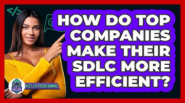 How Do Top Companies Make Their SDLC More Efficient? - Next LVL Programming