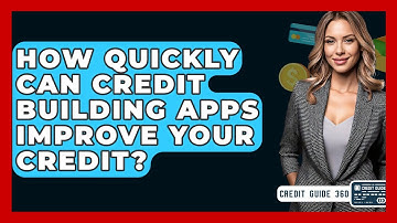 How Quickly Can Credit Building Apps Improve Your Credit? - CreditGuide360.com