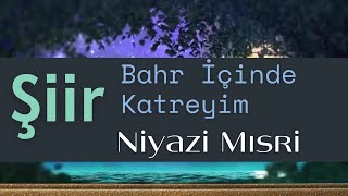 Şiir - Bahr İçinde Katreyim - Niyazi Mısri