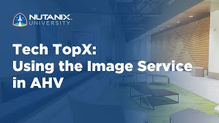 Tech TopX: Using the Image Service in AHV
