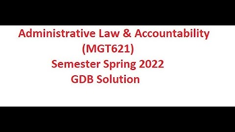 MGT 621 Administrative Law and Accountability [Semester Spring 2022] GDB SOLUTION