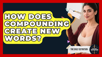 How Does Compounding Create New Words? - The Daily Definition