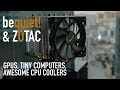 Zotac GPUs, ZBoxes, Streaming PC&#39;s, &amp; be quiet! Cooling Units