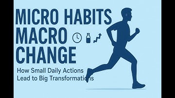 Micro Habits Macro Change How Small Daily Actions Lead to Big Transformations