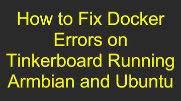 How to Fix Docker Errors on Tinkerboard Running Armbian and Ubuntu