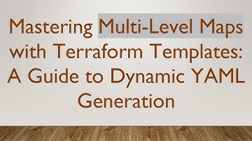 Mastering Multi-Level Maps with Terraform Templates: A Guide to Dynamic YAML Generation