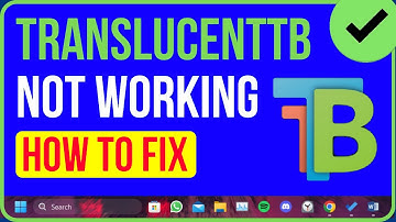 TranslucentTB Not Working Windows 11? Here