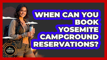 When Can You Book Yosemite Campground Reservations? - Exploring Campgrounds