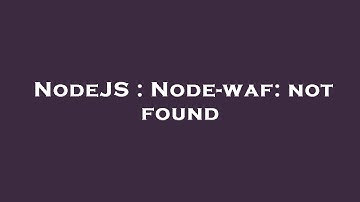 NodeJS : Node-waf: not found