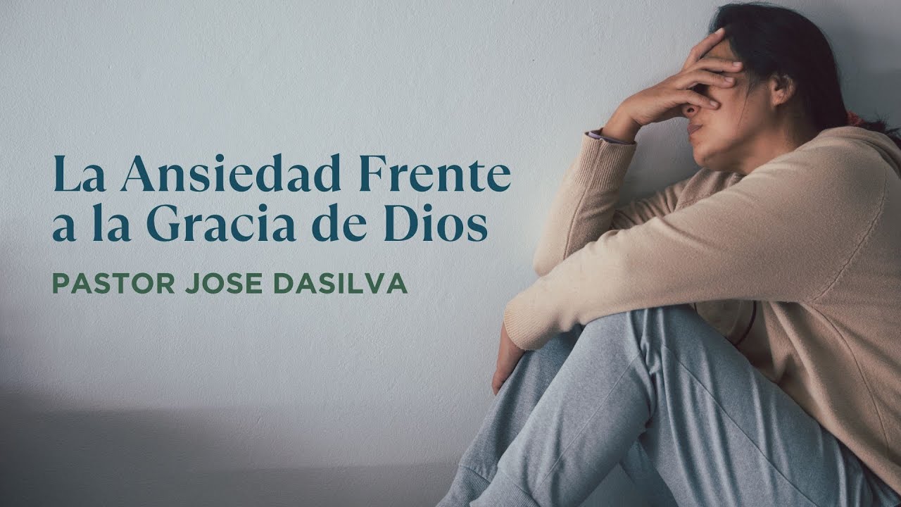 La Ansiedad Frente a la Gracia de Dios | Pastor Jose Dasilva - YouTube