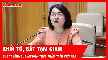 Khởi tố, bắt tạm giam Cục trưởng Cục An toàn thực phẩm Trần Việt Nga | Tin tức