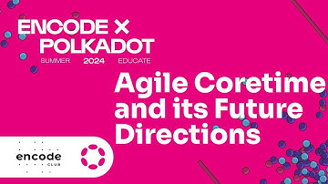 Encode x Polkadot Summer Educate 2024 - Benefits of Agile Coretime and its Future Directions
