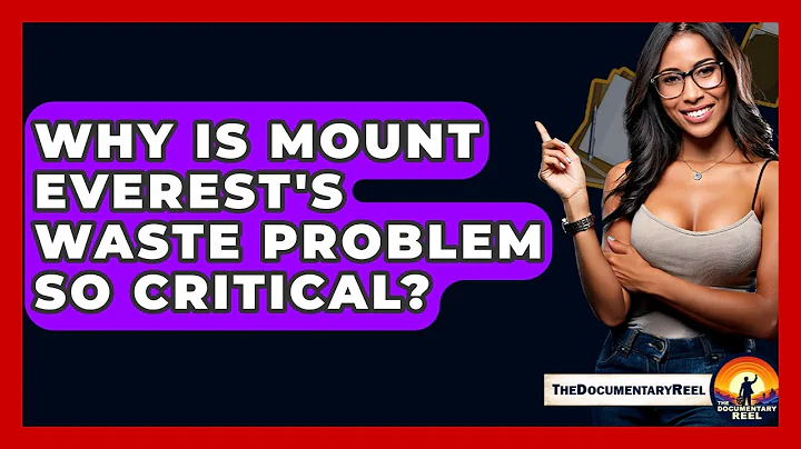 Why Is Mount Everest's Waste Problem So Critical? - The Documentary Reel