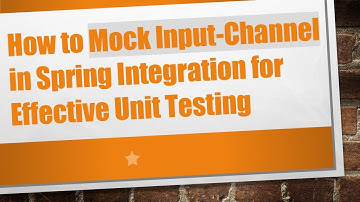 How to Mock Input-Channel in Spring Integration for Effective Unit Testing