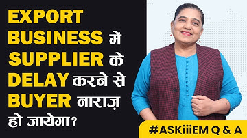 Export Business में Supplier के Delay करने से Buyer नाराज़ हो जायेगा?  Askiiiem 551