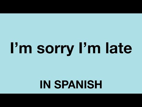 How To Say (I&rsquo;m sorry I&rsquo;m late) In Spanish