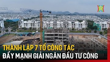 Thủ tướng lập 7 Tổ công tác để thúc đẩy giải ngân vốn đầu tư công | Tin tức
