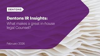 Dentons IR Insights: What makes a great in-house legal Counsel?