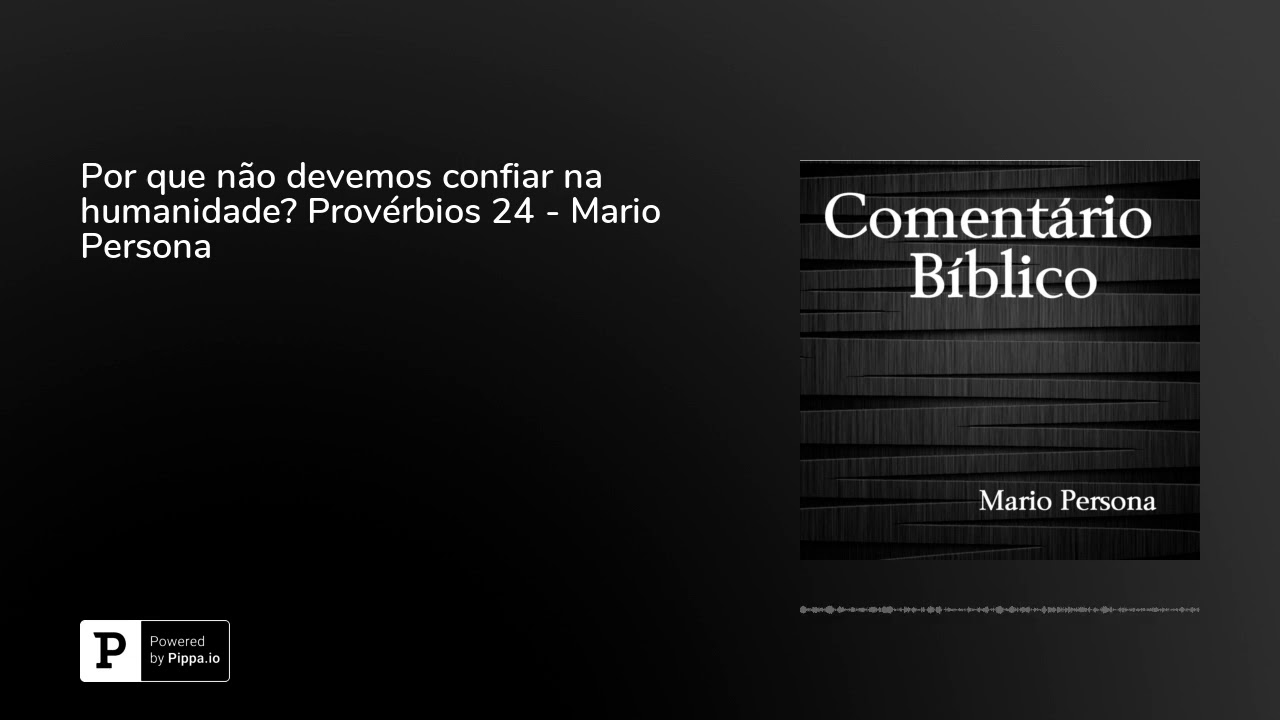 Por que não devemos confiar na humanidade? Provérbios 24 - Mario Persona evangelho de mateus