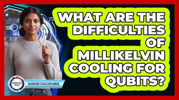 What Are The Difficulties Of Millikelvin Cooling For Qubits?