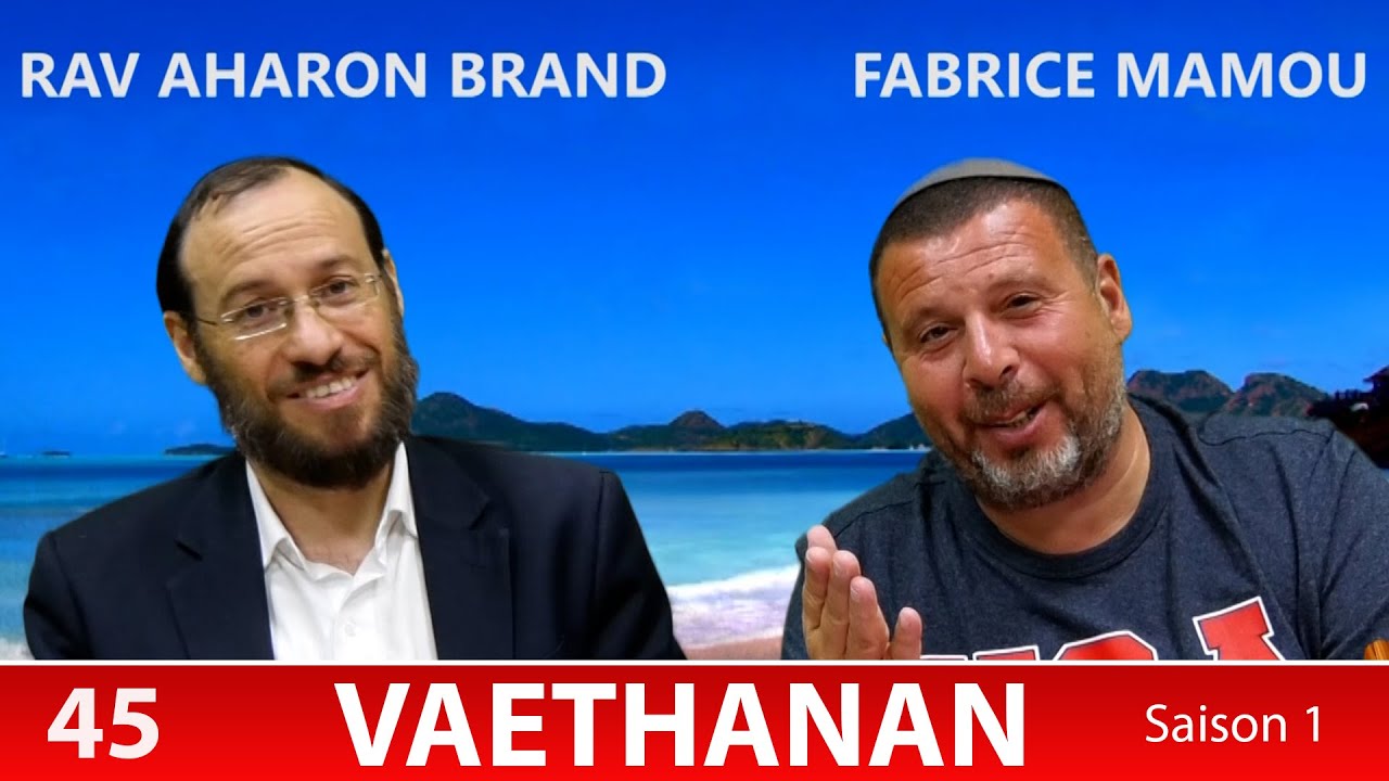 Sefer Devarim : PARACHAT VAETHANAN (45) avec le duo Rav Brand et Fabrice