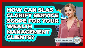 How Can SLAs Clarify Service Scope For Your Wealth Management Clients? - Wealth Advisor Success Hub