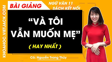 Và tôi vẫn muốn mẹ | Ngữ văn 11 - Kết nối tri thức (HAY NHẤT)