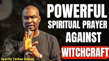 POWERFUL SPIRITUAL PRAYER AGAINST WITCHCRAFT | APOSTLE JOSHUA SELMAN