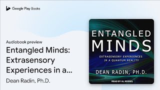 Entangled Minds: Extrasensory Experiences in a… by Dean Radin, Ph.D. · Audiobook preview