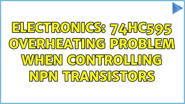 Electronics: 74HC595 overheating problem when controlling NPN transistors (2 Solutions!!)