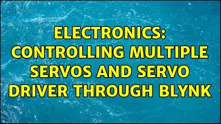 Electronics: Controlling multiple servos and servo driver through Blynk (2 Solutions!!)