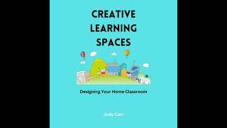Creative Learning Spaces: Designing Your Home Classroom - Judy Carr