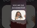 Who are our soulmates? I Mohanji
