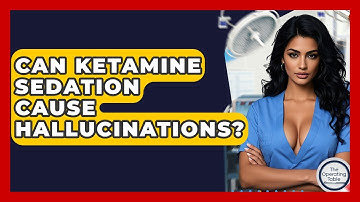 Can Ketamine Sedation Cause Hallucinations? - The Operating Table