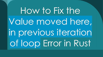 How to Fix the Value moved here, in previous iteration of loop Error in Rust
