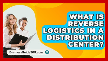 What Is Reverse Logistics In A Distribution Center? - BusinessGuide360.com