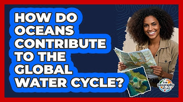 How Do Oceans Contribute To The Global Water Cycle? - The Geography Atlas