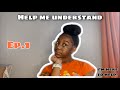 Episode. 1 | HELP ME UNDERSTAND