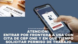 ATENCIÓN: ENTRAR POR FRONTERA A USA CON CITA DE CBP ONE Y EN QUÉ TIEMPO SOLICITAR PERMISO DE TRABAJO