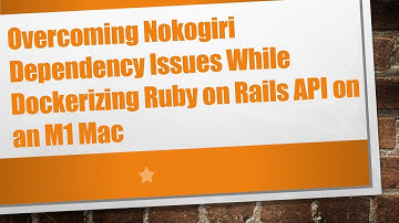 Overcoming Nokogiri Dependency Issues While Dockerizing Ruby on Rails API on an M1 Mac