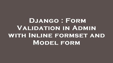 Django : Form Validation in Admin with Inline formset and Model form