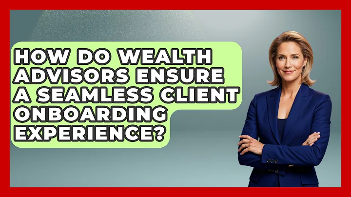 How Do Wealth Advisors Ensure a Seamless Client Onboarding Experience?